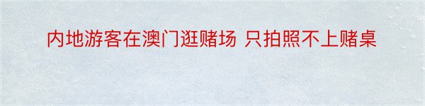 内地游客在澳门逛赌场 只拍照不上赌桌