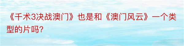 《千术3决战澳门》也是和《澳门风云》一个类型的片吗？