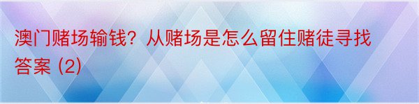 澳门赌场输钱？从赌场是怎么留住赌徒寻找答案 (2)