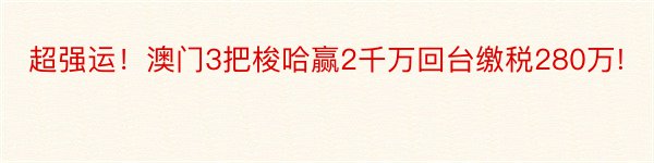 超强运！澳门3把梭哈赢2千万回台缴税280万!