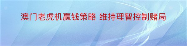 澳门老虎机赢钱策略 维持理智控制赌局