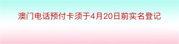 澳门电话预付卡须于4月20日前实名登记