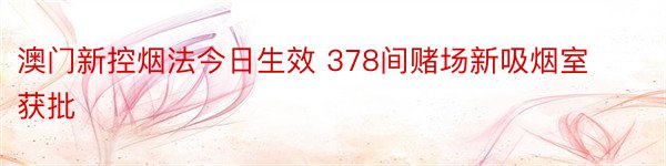 澳门新控烟法今日生效 378间赌场新吸烟室获批