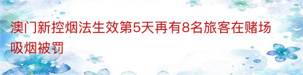 澳门新控烟法生效第5天再有8名旅客在赌场吸烟被罚