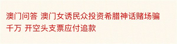 澳门问答 澳门女诱民众投资希腊神话赌场骗千万 开空头支票应付追款