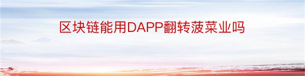 区块链能用DAPP翻转菠菜业吗