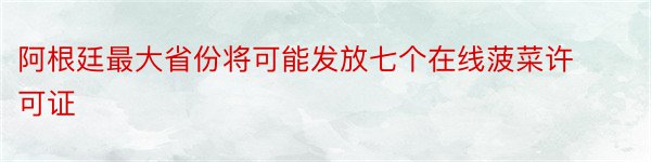 阿根廷最大省份将可能发放七个在线菠菜许可证