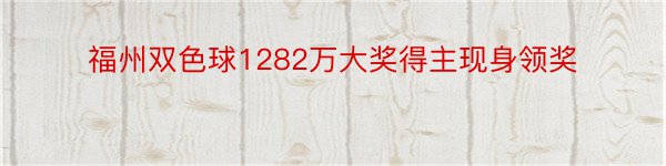 福州双色球1282万大奖得主现身领奖