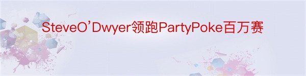 SteveO’Dwyer领跑PartyPoke百万赛