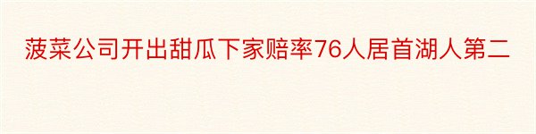 菠菜公司开出甜瓜下家赔率76人居首湖人第二