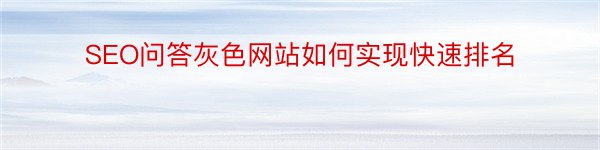 SEO问答灰色网站如何实现快速排名