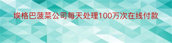 埃格巴菠菜公司每天处理100万次在线付款