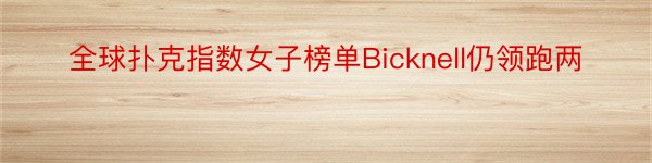 全球扑克指数女子榜单Bicknell仍领跑两