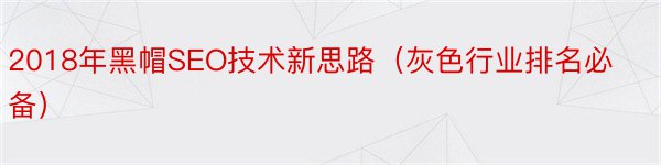 2018年黑帽SEO技术新思路（灰色行业排名必备）