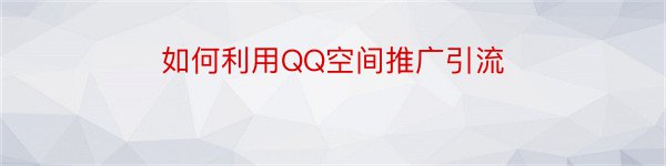 如何利用QQ空间推广引流