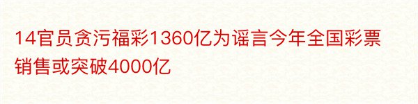 14官员贪污福彩1360亿为谣言今年全国彩票销售或突破4000亿