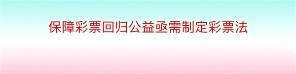 保障彩票回归公益亟需制定彩票法