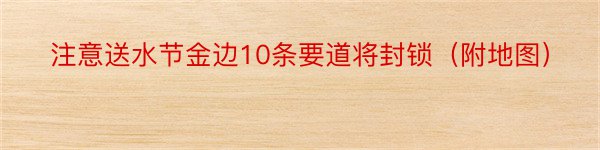 注意送水节金边10条要道将封锁（附地图）