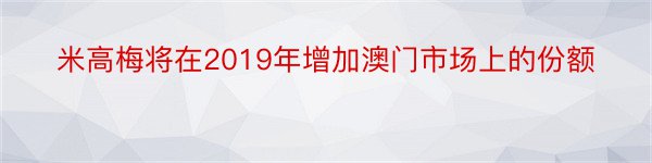 米高梅将在2019年增加澳门市场上的份额