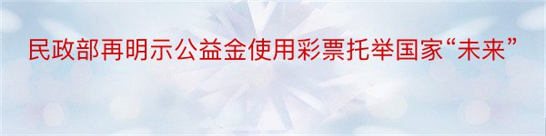 民政部再明示公益金使用彩票托举国家“未来”