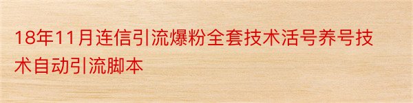 18年11月连信引流爆粉全套技术活号养号技术自动引流脚本