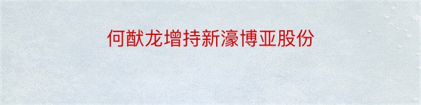 何猷龙增持新濠博亚股份