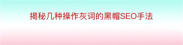 揭秘几种操作灰词的黑帽SEO手法