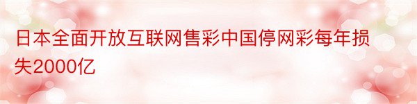 日本全面开放互联网售彩中国停网彩每年损失2000亿