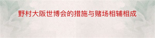 野村大阪世博会的措施与赌场相辅相成