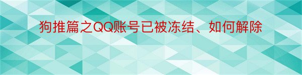 狗推篇之QQ账号已被冻结、如何解除