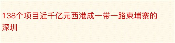 138个项目近千亿元西港成一带一路柬埔寨的深圳