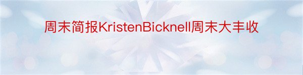 周末简报KristenBicknell周末大丰收