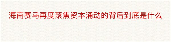 海南赛马再度聚焦资本涌动的背后到底是什么