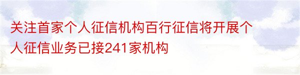 关注首家个人征信机构百行征信将开展个人征信业务已接241家机构