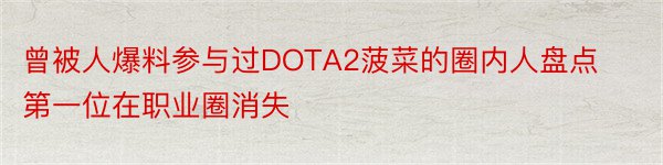 曾被人爆料参与过DOTA2菠菜的圈内人盘点第一位在职业圈消失