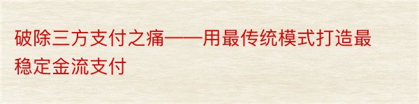 破除三方支付之痛——用最传统模式打造最稳定金流支付