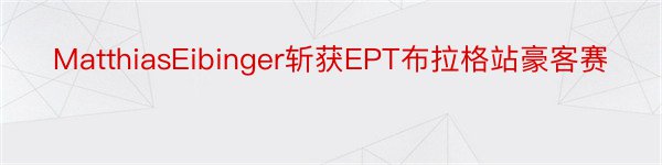 MatthiasEibinger斩获EPT布拉格站豪客赛