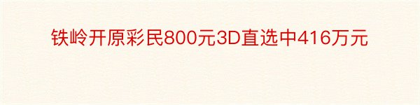 铁岭开原彩民800元3D直选中416万元