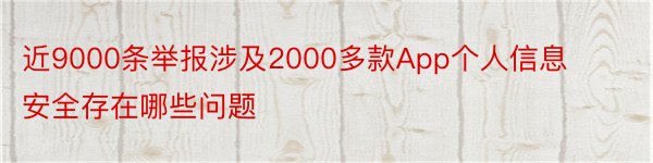 近9000条举报涉及2000多款App个人信息安全存在哪些问题