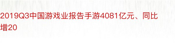 2019Q3中国游戏业报告手游4081亿元、同比增20