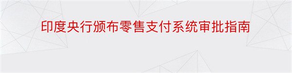 印度央行颁布零售支付系统审批指南