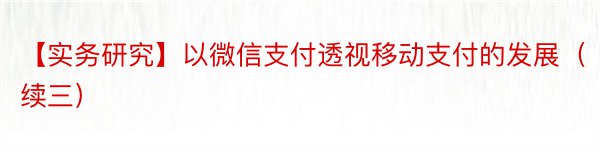 【实务研究】以微信支付透视移动支付的发展（续三）