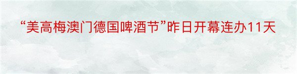 “美高梅澳门德国啤酒节”昨日开幕连办11天