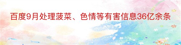 百度9月处理菠菜、色情等有害信息36亿余条