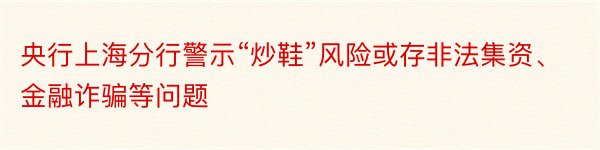 央行上海分行警示“炒鞋”风险或存非法集资、金融诈骗等问题