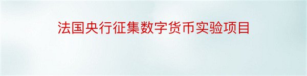 法国央行征集数字货币实验项目