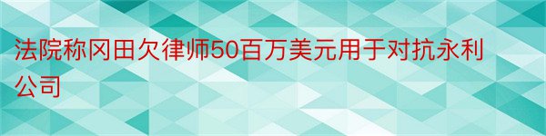 法院称冈田欠律师50百万美元用于对抗永利公司